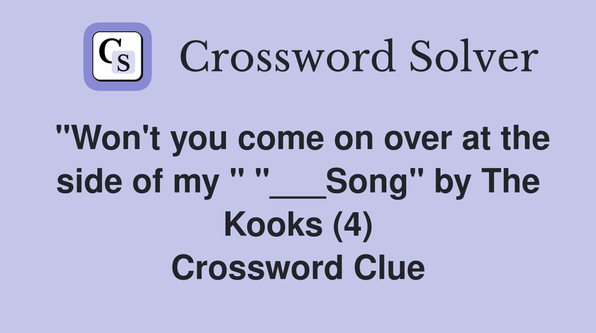 "Won't you come on over at the side of my " "___Song" by The Kooks (4